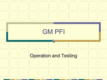 GM PFI Operation and Testing. Overview Operating Modes Starting Clear Flood Run Acceleration Deceleration Battery Voltage Correction Fuel Cutoff.