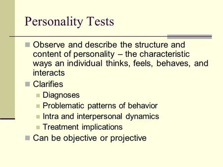 Personality Tests Observe and describe the structure and content of personality – the characteristic ways an individual thinks, feels, behaves, and interacts.