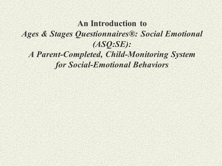 An Introduction to Ages & Stages Questionnaires®: Social Emotional (ASQ:SE): A Parent-Completed, Child-Monitoring System for Social-Emotional Behaviors.