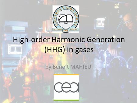 High-order Harmonic Generation (HHG) in gases by Benoît MAHIEU 1.