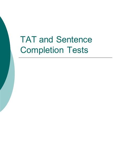 TAT and Sentence Completion Tests. Strengths of Sentence Completion Tests  Open-ended, free response  Easily administered, brief  Engaging for client.
