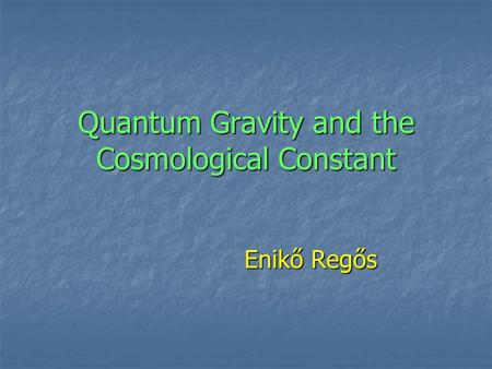 Quantum Gravity and the Cosmological Constant Enikő Regős Enikő Regős.