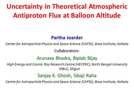 Uncertainty in Theoretical Atmospheric Antiproton Flux at Balloon Altitude Partha Joarder Center for Astroparticle Physics and Space Science (CAPSS), Bose.