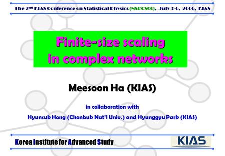 Finite-size scaling in complex networks Meesoon Ha (KIAS) in collaboration with Hyunsuk Hong (Chonbuk Nat’l Univ.) and Hyunggyu Park (KIAS) Korea Institute.