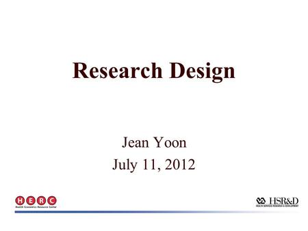 Jean Yoon July 11, 2012 Research Design. Outline Causality and study design Quasi-experimental methods for observational studies –Sample selection –Differences-in-differences.