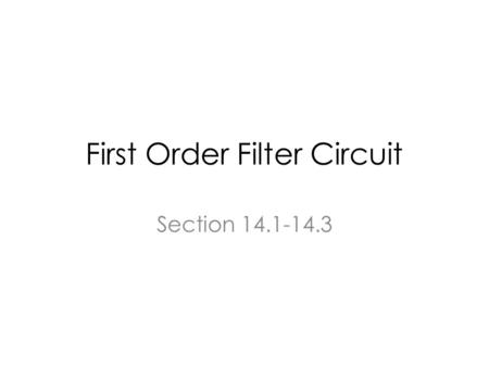 First Order Filter Circuit Section 14.1-14.3. First Order Filter Design LPF: RL HPF: RL LPF: RC HPF:RC.