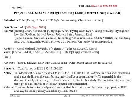 SubmissionSlide 1 Project: IEEE 802.15 LED(Light Emitting Diode) Interest Group (IG-LED) Submission Title: [Energy Efficient LED light Control using Object.