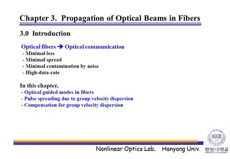 Nonlinear Optics Lab. Hanyang Univ. Chapter 3. Propagation of Optical Beams in Fibers 3.0 Introduction Optical fibers  Optical communication - Minimal.