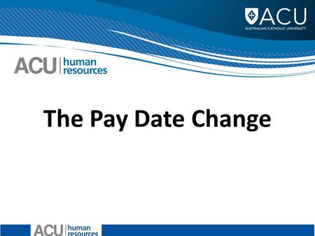 The Pay Date Change Please change this image. Objectives Provide the context for the proposal for the change to the pay date Outline the University’s.