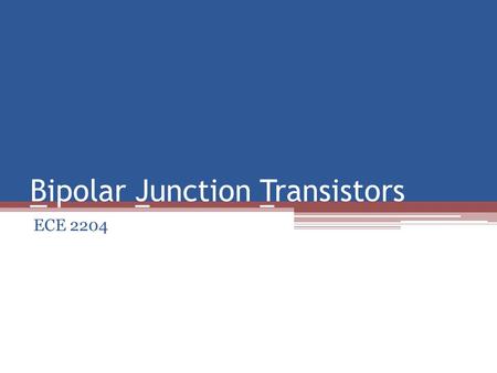 Bipolar Junction Transistors ECE 2204. Three Terminal Device Terminals ▫Emitter  The dominant carriers are emitted from the region (equivalent to the.