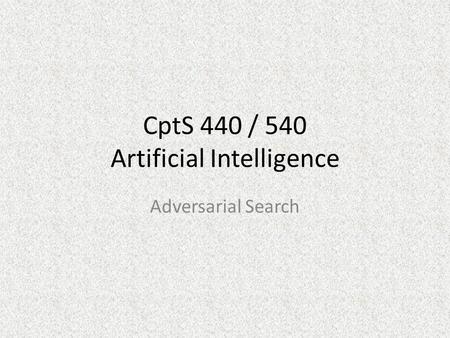 CptS 440 / 540 Artificial Intelligence Adversarial Search.