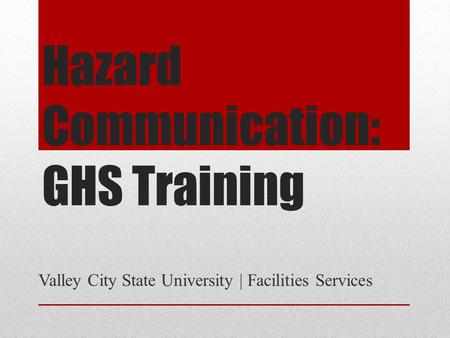 Hazard Communication: GHS Training Valley City State University | Facilities Services.