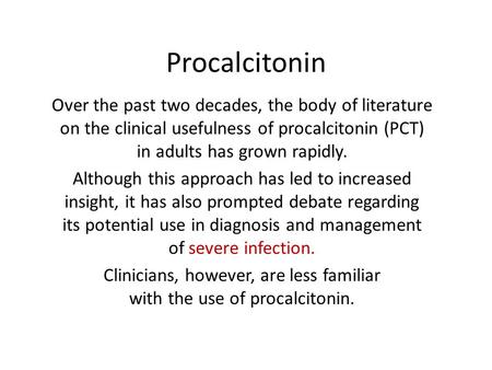 Procalcitonin Over the past two decades, the body of literature on the clinical usefulness of procalcitonin (PCT) in adults has grown rapidly. Although.