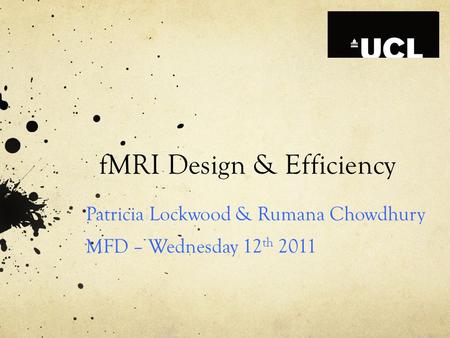 FMRI Design & Efficiency Patricia Lockwood & Rumana Chowdhury MFD – Wednesday 12 th 2011.