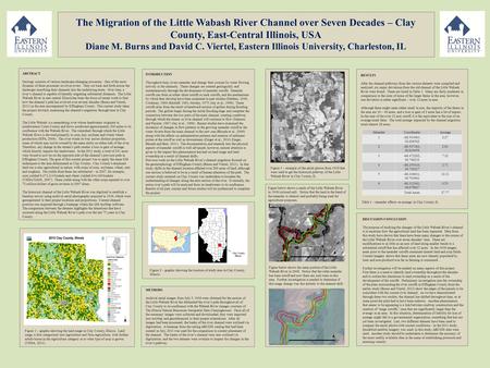 The Migration of the Little Wabash River Channel over Seven Decades – Clay County, East-Central Illinois, USA Diane M. Burns and David C. Viertel, Eastern.