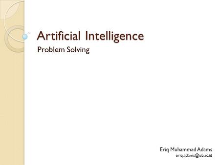 Artificial Intelligence Problem Solving Eriq Muhammad Adams