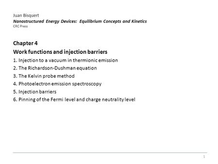 Juan Bisquert Nanostructured Energy Devices: Equilibrium Concepts and Kinetics CRC Press Chapter 4 Work functions and injection barriers 1. Injection to.