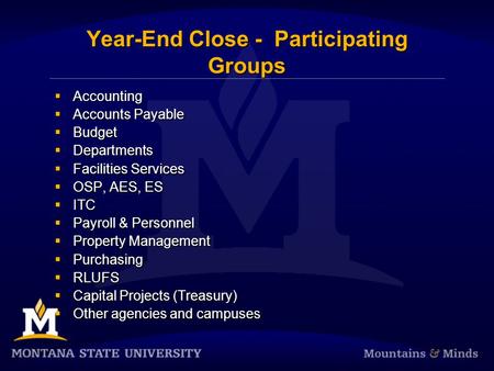 Year-End Close - Participating Groups  Accounting  Accounts Payable  Budget  Departments  Facilities Services  OSP, AES, ES  ITC  Payroll & Personnel.