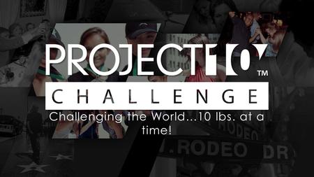 Challenging the World…10 lbs. at a time!.  STEP 1: SET A GOAL  STEP 2: SELECT A KIT  STEP 3: ENTER TO WIN THE CHALLENGE.