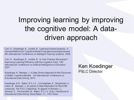Improving learning by improving the cognitive model: A data- driven approach Cen, H., Koedinger, K., Junker, B. Learning Factors Analysis - A General Method.