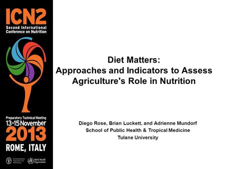 Diet Matters: Approaches and Indicators to Assess Agriculture's Role in Nutrition Diego Rose, Brian Luckett, and Adrienne Mundorf School of Public Health.