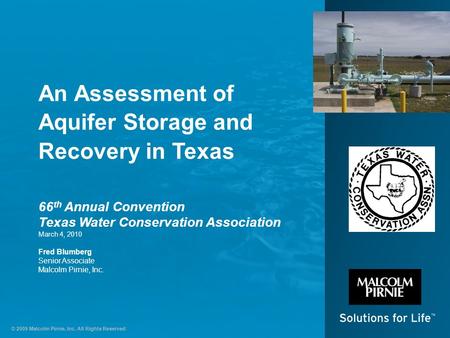 © 2009 Malcolm Pirnie, Inc. All Rights Reserved An Assessment of Aquifer Storage and Recovery in Texas 66 th Annual Convention Texas Water Conservation.