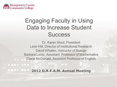 Engaging Faculty in Using Data to Increase Student Success Dr. Karen Stout, President Leon Hill, Director of Institutional Research David Whalen, Instructor.