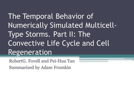 The Temporal Behavior of Numerically Simulated Multicell- Type Storms. Part II: The Convective Life Cycle and Cell Regeneration RobertG. Fovell and Pei-Hua.