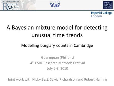 A Bayesian mixture model for detecting unusual time trends Modelling burglary counts in Cambridge Guangquan (Philip) Li 4 th ESRC Research Methods Festival.