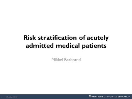 Risk stratification of acutely admitted medical patients Mikkel Brabrand October 20131.