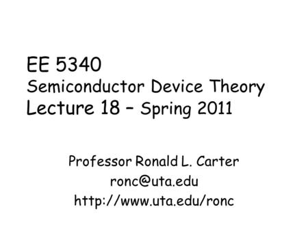EE 5340 Semiconductor Device Theory Lecture 18 – Spring 2011 Professor Ronald L. Carter