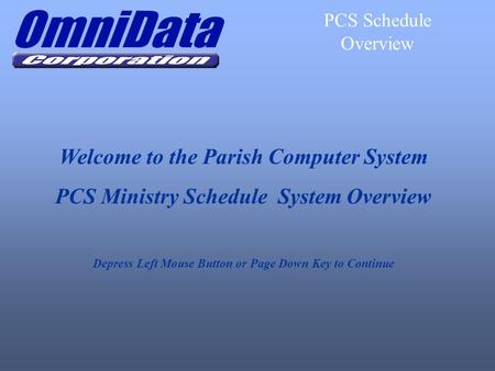 Welcome to the Parish Computer System PCS Ministry Schedule System Overview Depress Left Mouse Button or Page Down Key to Continue PCS Schedule Overview.
