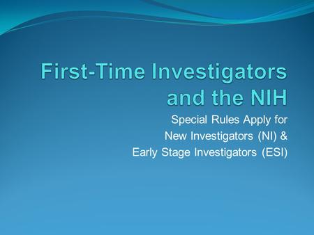 Special Rules Apply for New Investigators (NI) & Early Stage Investigators (ESI)