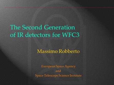 The Second Generation of IR detectors for WFC3 Massimo Robberto European Space Agency and Space Telescope Science Institute.