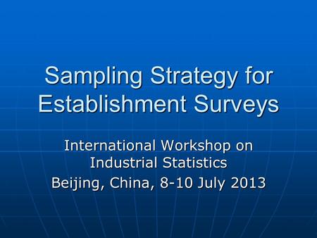 Sampling Strategy for Establishment Surveys International Workshop on Industrial Statistics Beijing, China, 8-10 July 2013.