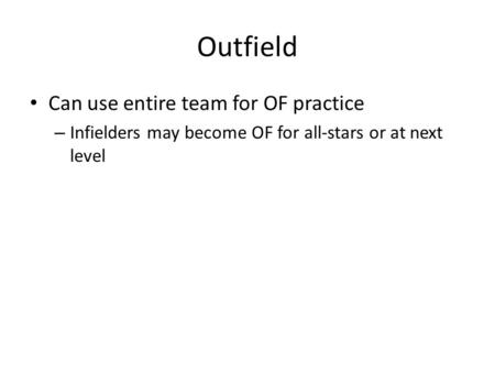 Outfield Can use entire team for OF practice – Infielders may become OF for all-stars or at next level.