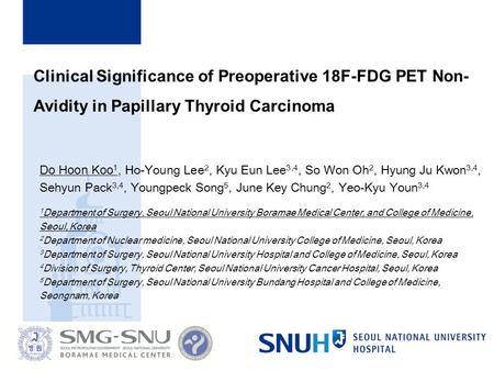 Clinical Significance of Preoperative 18F-FDG PET Non- Avidity in Papillary Thyroid Carcinoma Do Hoon Koo 1, Ho-Young Lee 2, Kyu Eun Lee 3,4, So Won Oh.