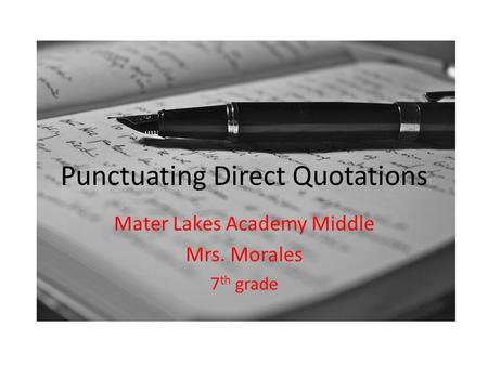 Punctuating Direct Quotations Mater Lakes Academy Middle Mrs. Morales 7 th grade.