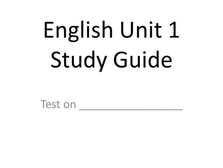 English Unit 1 Study Guide Test on _________________.