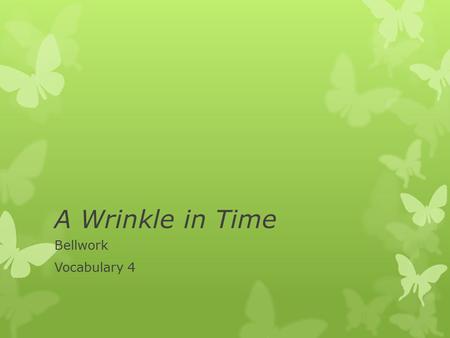 A Wrinkle in Time Bellwork Vocabulary 4. Monday, May 6 1.avid- adj.- enthusiastic; ardent 2.bliss- noun- serene happiness 3.deft- adj.- moving or acting.