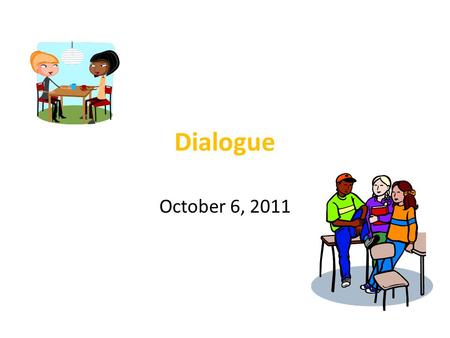 Dialogue October 6, 2011. Warm up What is dialogue? Dialogue is -