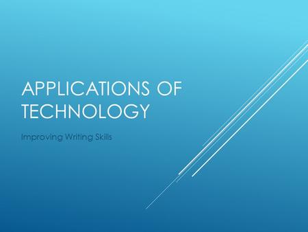 APPLICATIONS OF TECHNOLOGY Improving Writing Skills.