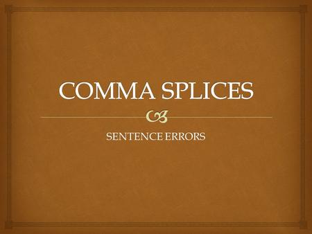SENTENCE ERRORS.  I. THAT’S A COMMA SPLICE?!  Commas do NOT join  they signal and/or separate  Thus, it is an error to use a comma to join 2 independent.