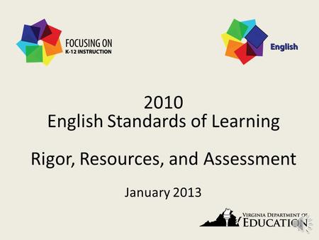 2010 English Standards of Learning Rigor, Resources, and Assessment January 2013 1.