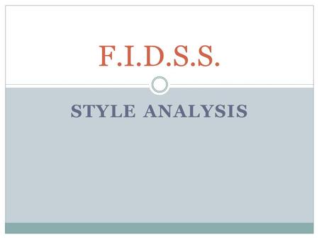 STYLE ANALYSIS F.I.D.S.S.. F igurative Language Questions to answer: What figures of speech–– metaphors, similes, analogies, personification––does the.