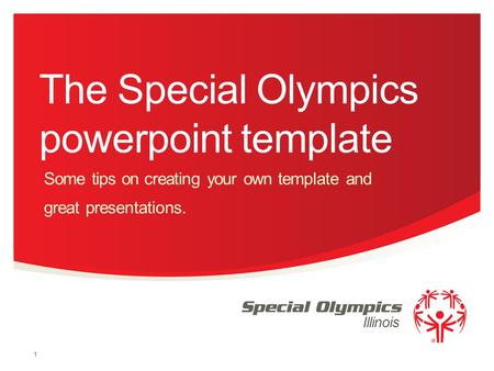 Illinois The Special Olympics powerpoint template Some tips on creating your own template and great presentations. 1.