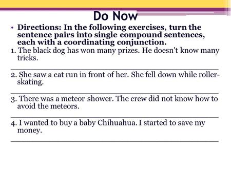 Do Now Directions: In the following exercises, turn the sentence pairs into single compound sentences, each with a coordinating conjunction. 1. The black.