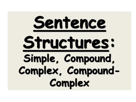 Sentence Structures: Simple, Compound, Complex, Compound- Complex.