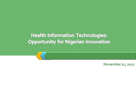 November 21, 2012. Outline The Impact of Technology 1 Health Information Technologies 3 Opportunity for Nigerian Innovation 42 Nigeria’s Health Profile.