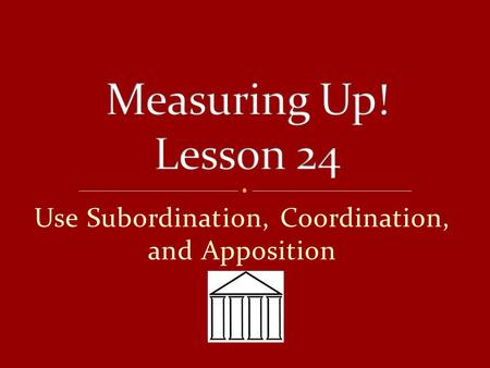 Use Subordination, Coordination, and Apposition